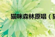 猫咪森林原唱（猫咪森林完整版歌词）