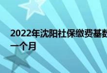 2022年沈阳社保缴费基数是多少 沈阳个人缴纳社保多少钱一个月 
