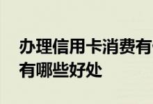 办理信用卡消费有什么好处 使用信用卡消费有哪些好处