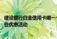 建设银行白金信用卡哪一个卡好看 建设银行白金信用卡有哪些优惠活动