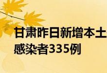 甘肃昨日新增本土确诊病例26例本土无症状感染者335例
