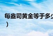 每盎司黄金等于多少克（今日金价多少钱一克）