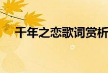千年之恋歌词赏析（千年之恋歌词全文）