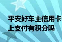 平安好车主信用卡积分怎么算 平安信用卡网上支付有积分吗