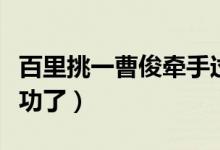 百里挑一曹俊牵手过程（百里挑一曹俊牵手成功了）