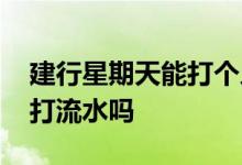 建行星期天能打个人流水吗 周六周日建行能打流水吗