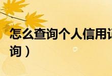 怎么查询个人信用记录（这两种途径可快速查询）