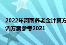2022年河南养老金计算方法 2022年河南退休人员养老金上调方案参考2021 