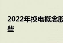 2022年换电概念股一览换电相关概念股有哪些