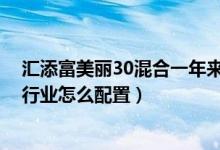 汇添富美丽30混合一年来涨了多少（2021年第三季度基金行业怎么配置）