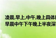 凌晨,早上,中午,晚上具体时间怎么区分（什么时候分为凌晨早晨中午下午晚上半夜深夜）