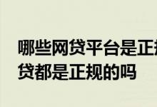 哪些网贷平台是正规的,上征信的 上征信的网贷都是正规的吗