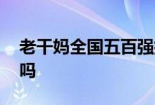 老干妈全国五百强排第几 老干妈是上市公司吗