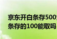 京东开白条存500为什么取不出来 京东开白条存的100能取吗
