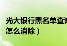 光大银行黑名单查询（光大银行信用卡黑名单怎么消除）