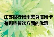 江苏银行扬州美食信用卡 请问江苏银行的信用卡在扬州最近有哪些餐饮方面的优惠