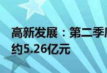 高新发展：第二季度子公司新签订单7个金额约5.26亿元