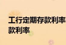 工行定期存款利率各阶段利率表 工行定期存款利率