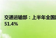 交通运输部：上半年全国网络货运企业共上传运单同比增长51.4%