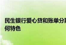 民生银行爱心贷和账单分期区别 民生银行信用卡账单分期有何特色