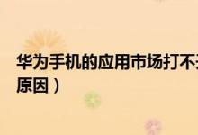 华为手机的应用市场打不开（华为手机应用市场打不开什么原因）