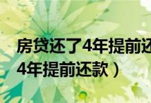 房贷还了4年提前还款有违约金吗（房贷还了4年提前还款）