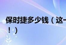 保时捷多少钱（这一款高端货价格就是不一样！）