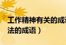 工作精神有关的成语（关于工作精神,态度,方法的成语）