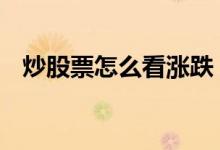 炒股票怎么看涨跌 股市怎么看涨看跌的呢