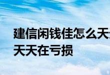 建信闲钱佳怎么天天在亏损 建信闲钱佳怎么天天在亏损