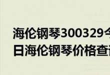 海伦钢琴300329今日价格（2020年06月16日海伦钢琴价格查询）