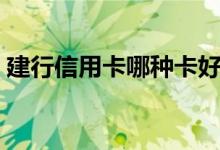 建行信用卡哪种卡好（这三种比较多人办理）