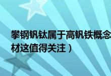 攀钢钒钛属于高钒铁概念股吗（攀钢钒钛000629有什么题材这值得关注）