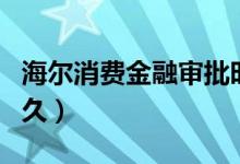 海尔消费金融审批时间（海尔消费金融审核多久）