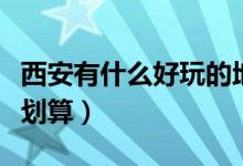 西安有什么好玩的地方（西安景点门票怎么买划算）