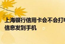 上海银行信用卡会不会打电话 上海银行信用卡消费会不会有信息发到手机