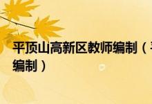 平顶山高新区教师编制（平顶山市招教考试为什么没有教师编制）
