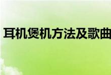 耳机煲机方法及歌曲（耳机煲机方法有哪些）