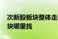 次新股板块整体走弱钢研纳克跌停 次新股板块哪里找