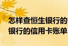 怎样查恒生银行的普通卡账单 如何查询恒生银行的信用卡账单