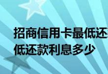 招商信用卡最低还款利息多少 招商信用卡最低还款利息多少