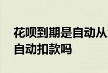 花呗到期是自动从余额里扣款吗 花呗到期是自动扣款吗