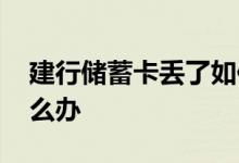 建行储蓄卡丢了如何补办 建行储蓄卡丢了怎么办