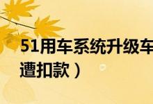 51用车系统升级车主莫名被违规（车主提现遭扣款）
