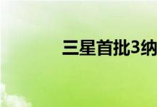 三星首批3纳米GAA芯片出货