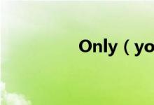 Only（you是什么意思）