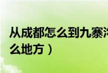 从成都怎么到九寨沟（九寨沟的具体位置在什么地方）