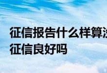 征信报告什么样算没问题 征信报告上出现1算征信良好吗
