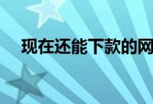 现在还能下款的网贷（还能下款的网贷）