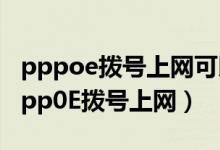 pppoe拨号上网可以通过哪些方式（什么是ppp0E拨号上网）